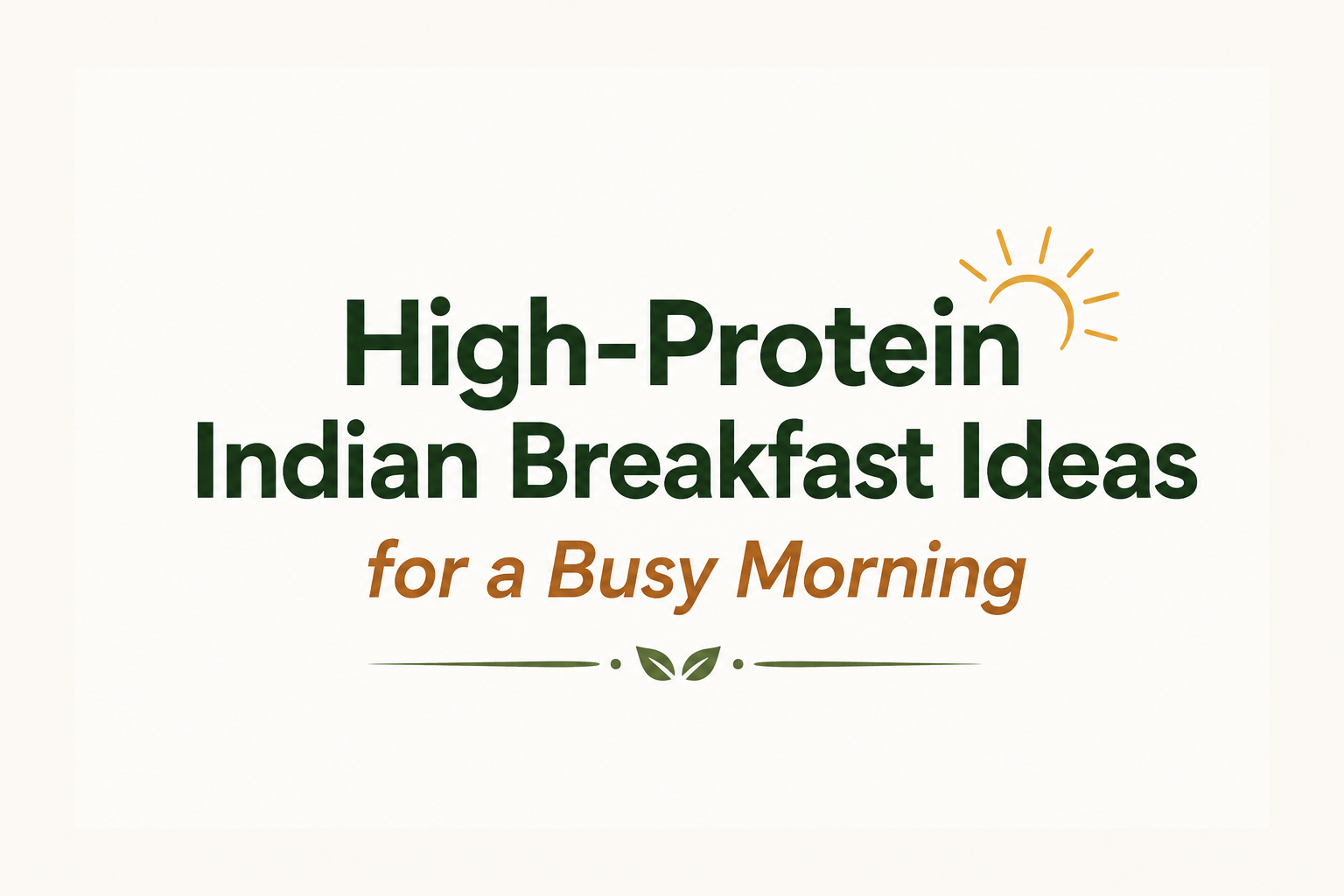 10 High-Protein Indian Breakfast Ideas for Busy Mornings